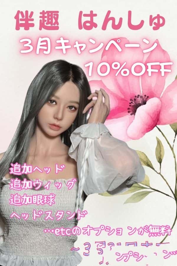 伴趣はんしゅ 3月キャンペーン：10％OFF＆一部有料オプション無料！3月31日まで限定！フルシリコン製等身大リアルドールをお得に手に入れよう